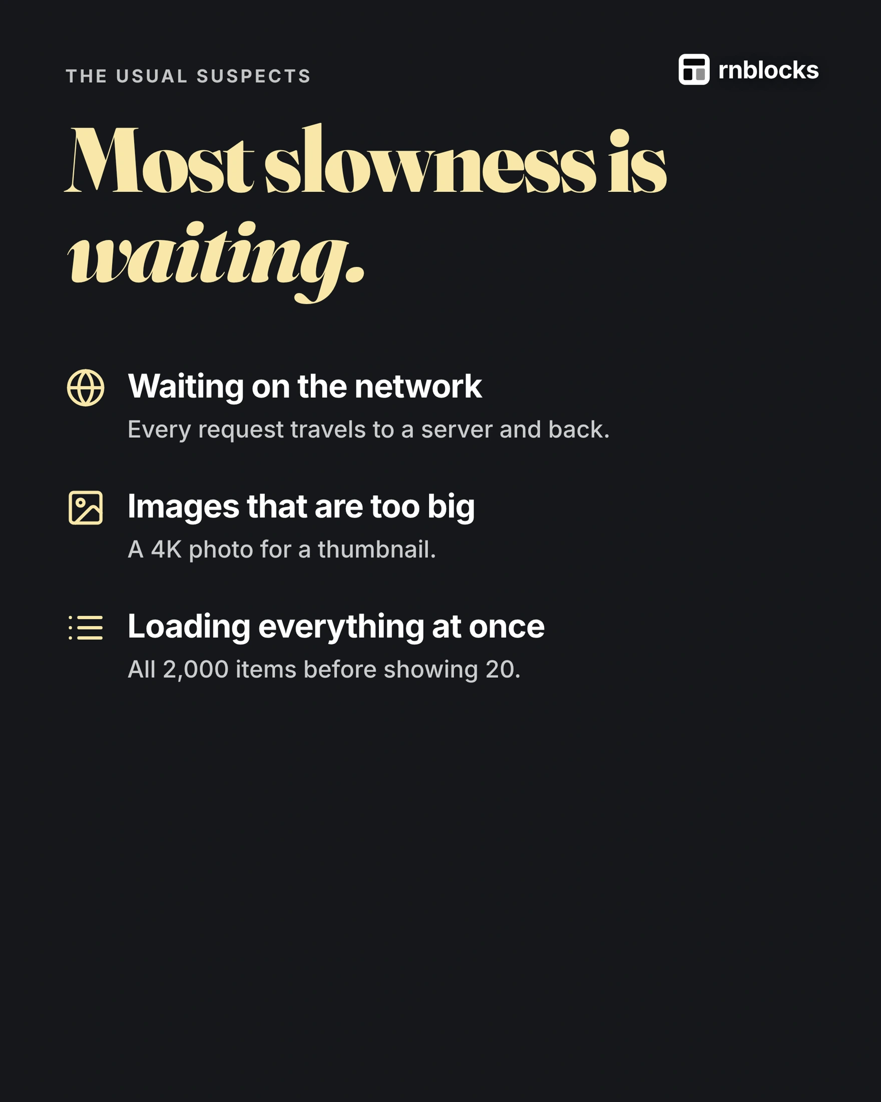 Network waits, oversized images and loading too much can slow an app.